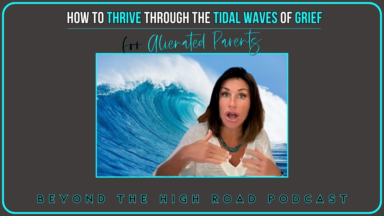 How To Thrive Through the Tidal Waves of Grief for Alienated Parents/Beyond The High Road Podcast