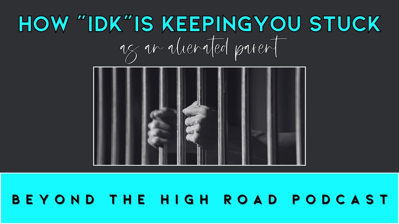 How "IDK" Is Keeping You Stuck As An Alienated Parent/Beyond The High Road Podcast: Ep.74