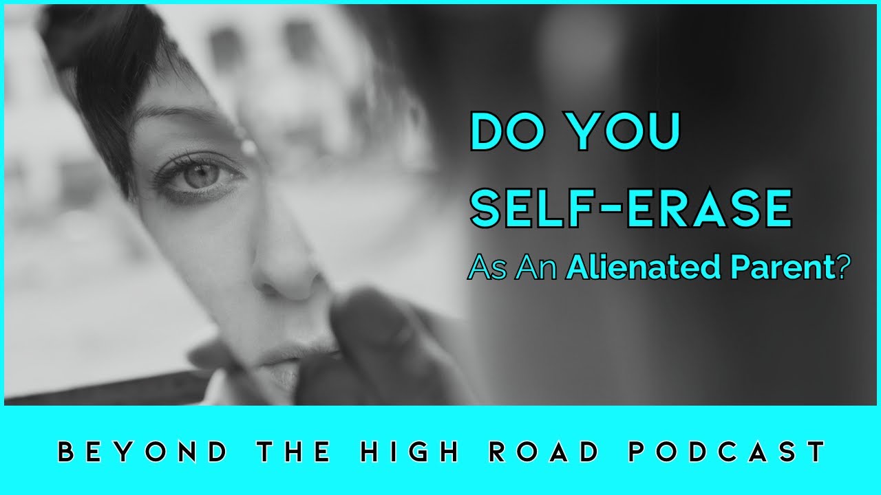 Do You Self-Erase?/Beyond The High Road of Parental Alienation- Ep.80